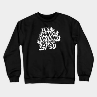 Love can change anything if you can just let go (White letter) Crewneck Sweatshirt